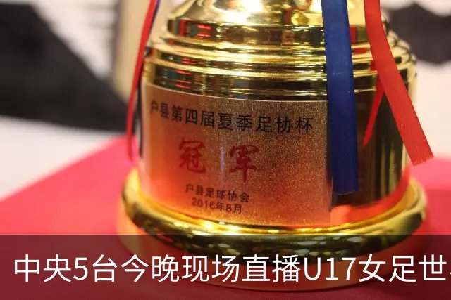 中央5台今晚现场直播U17女足世界杯吗？中国女足VS肯尼亚在哪看